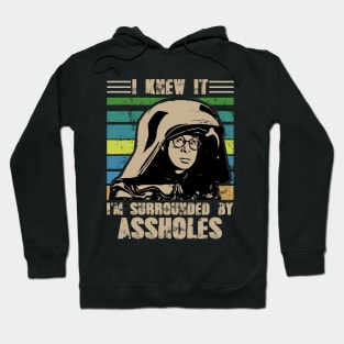 I Knew It I'm Surrounded By Assholes Hoodie